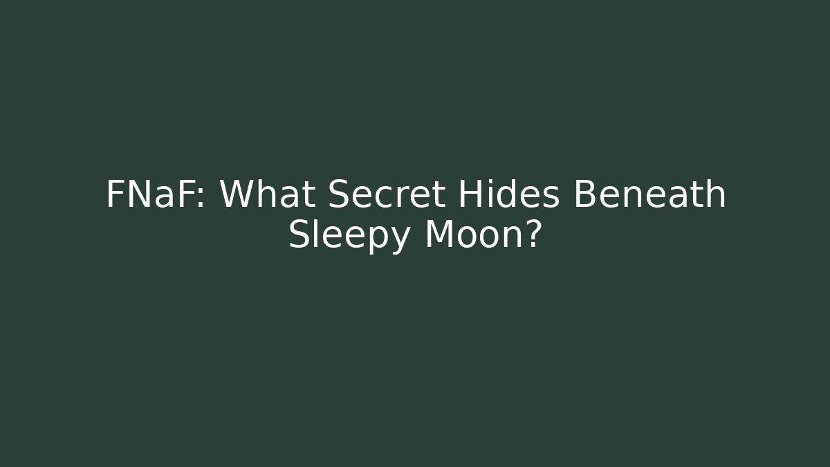 FNaF: What Secret Hides Beneath Sleepy Moon?