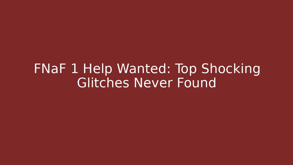 FNaF 1 Help Wanted: Top  Shocking Glitches Never Found - Critter Realm