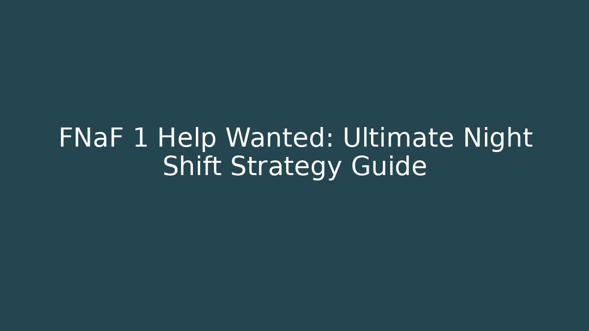 FNaF 1 Help Wanted: Ultimate Night Shift Strategy Guide
