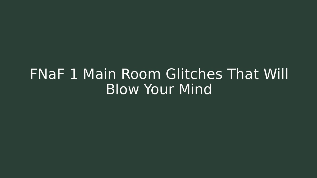 FNaF 1 Main Room Glitches That Will Blow Your Mind