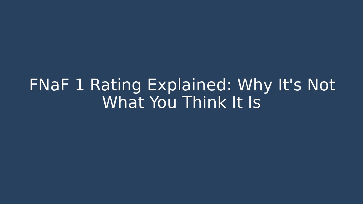 FNaF 1 Rating Explained: Why It's Not What You Think It Is