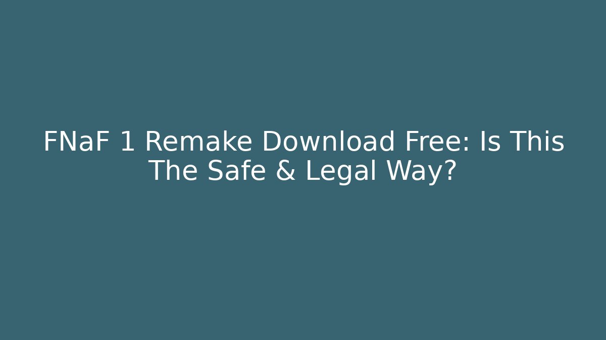 FNaF 1 Remake Download Free: Is This The Safe & Legal Way?