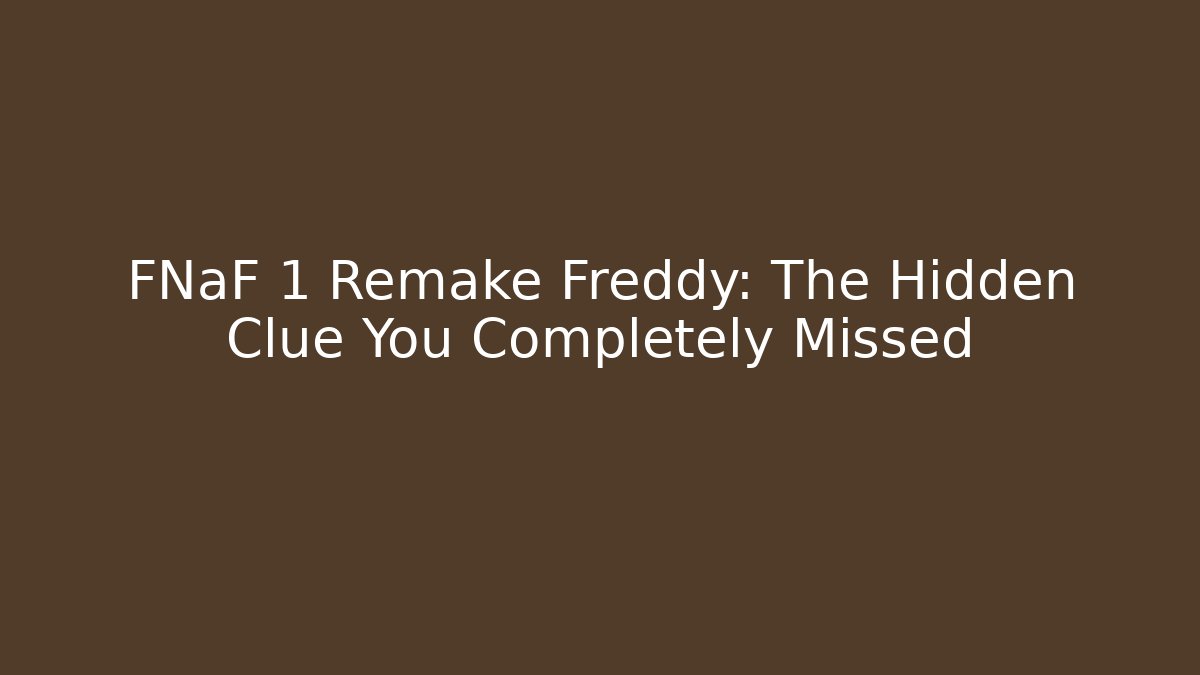 FNaF 1 Remake Freddy: The Hidden Clue You Completely Missed - Critter Realm