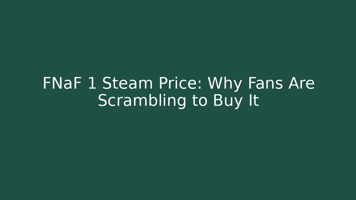 FNaF 1 Steam Price: Why Fans Are Scrambling to Buy It