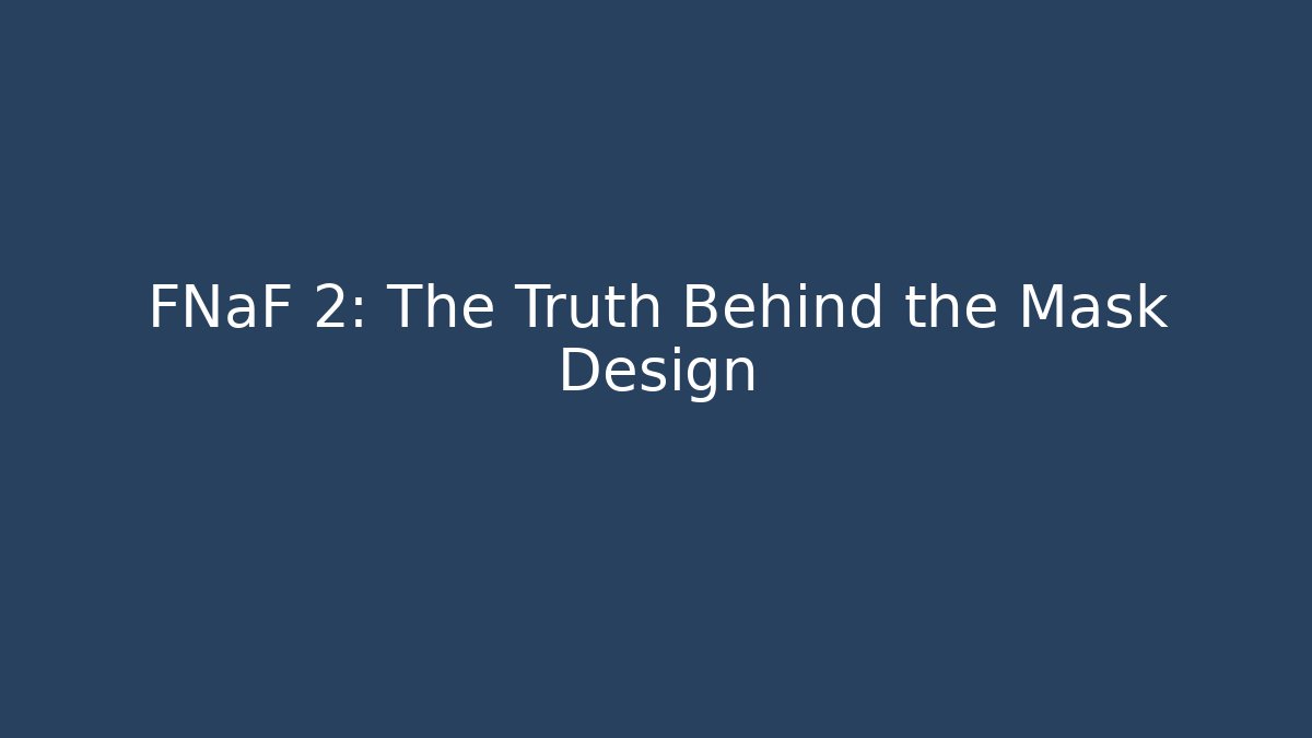 FNaF 2: The Truth Behind the Mask Design - Critter Realm