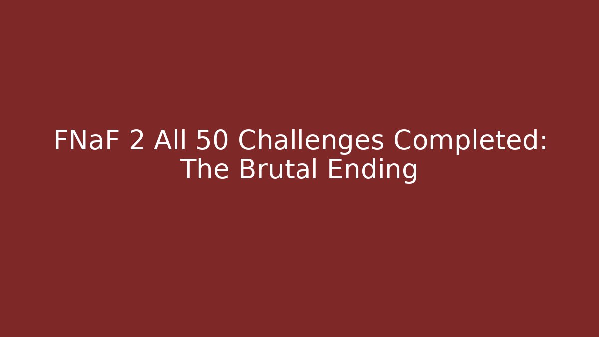 FNaF 2 All 50 Challenges Completed: The Brutal Ending