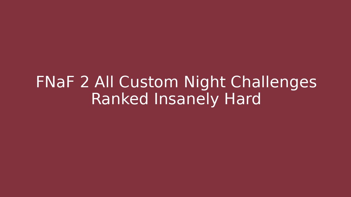 FNaF 2 All Custom Night Challenges Ranked Insanely Hard