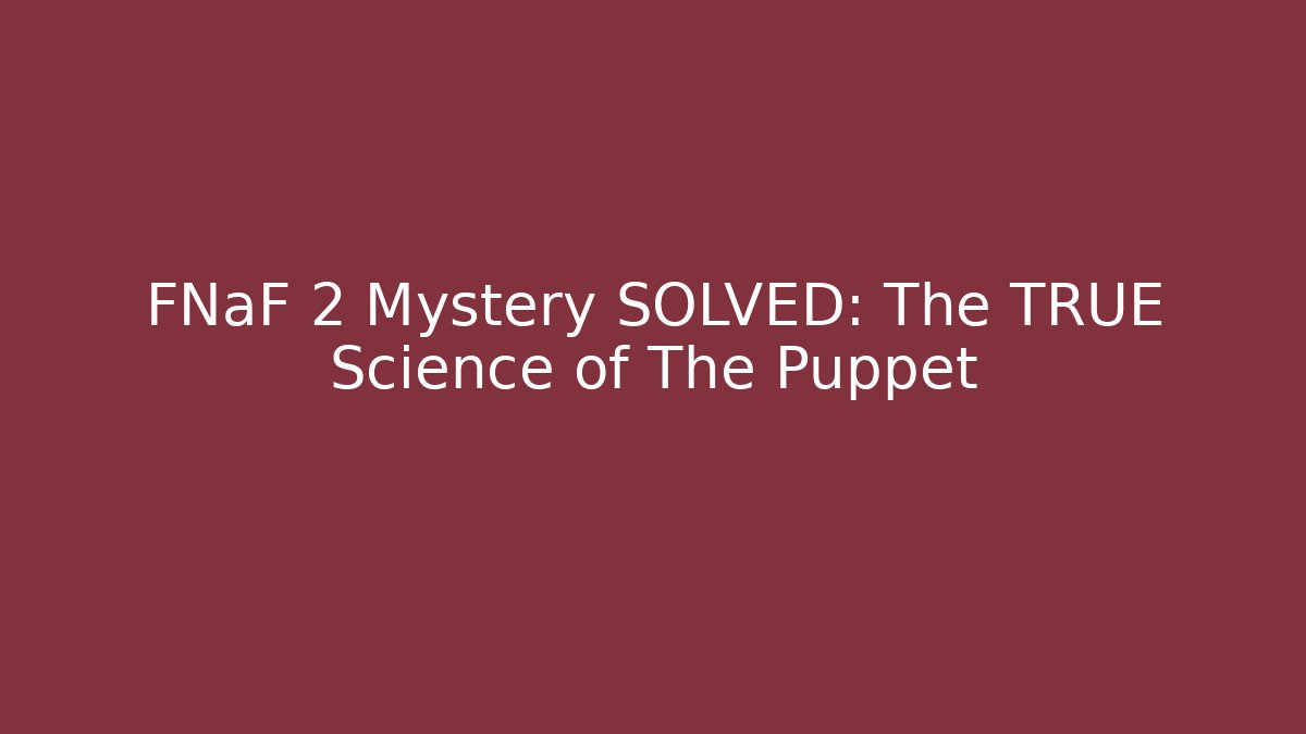 FNaF 2 Mystery SOLVED: The TRUE Science of The Puppet