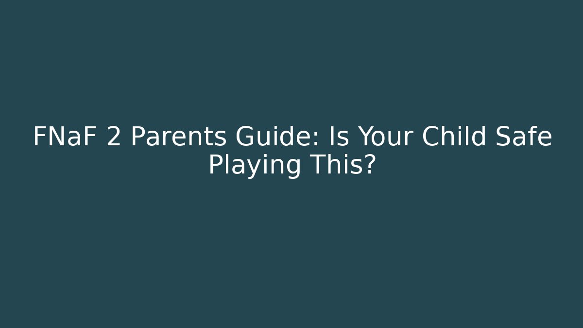 FNaF 2 Parents Guide: Is Your Child Safe Playing This?