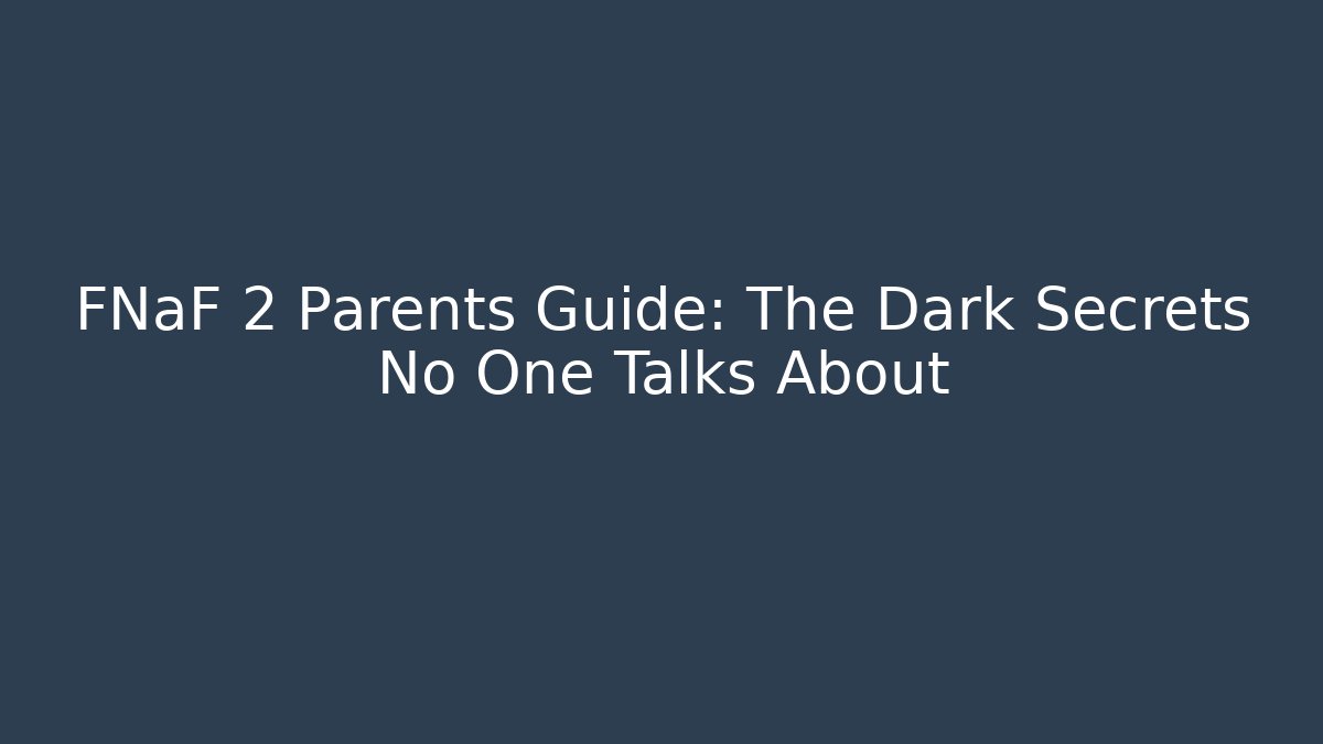 FNaF 2 Parents Guide: The Dark Secrets No One Talks About