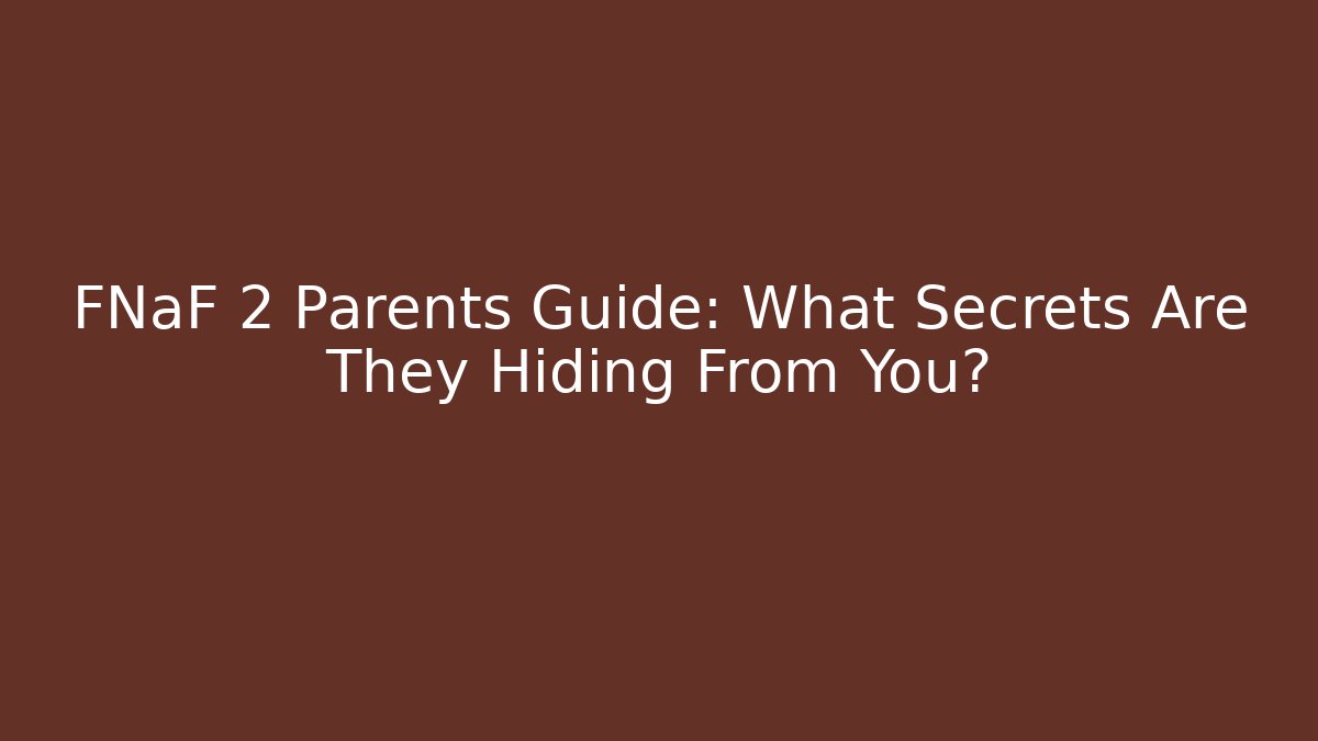 FNaF 2 Parents Guide: What Secrets Are They Hiding From You?