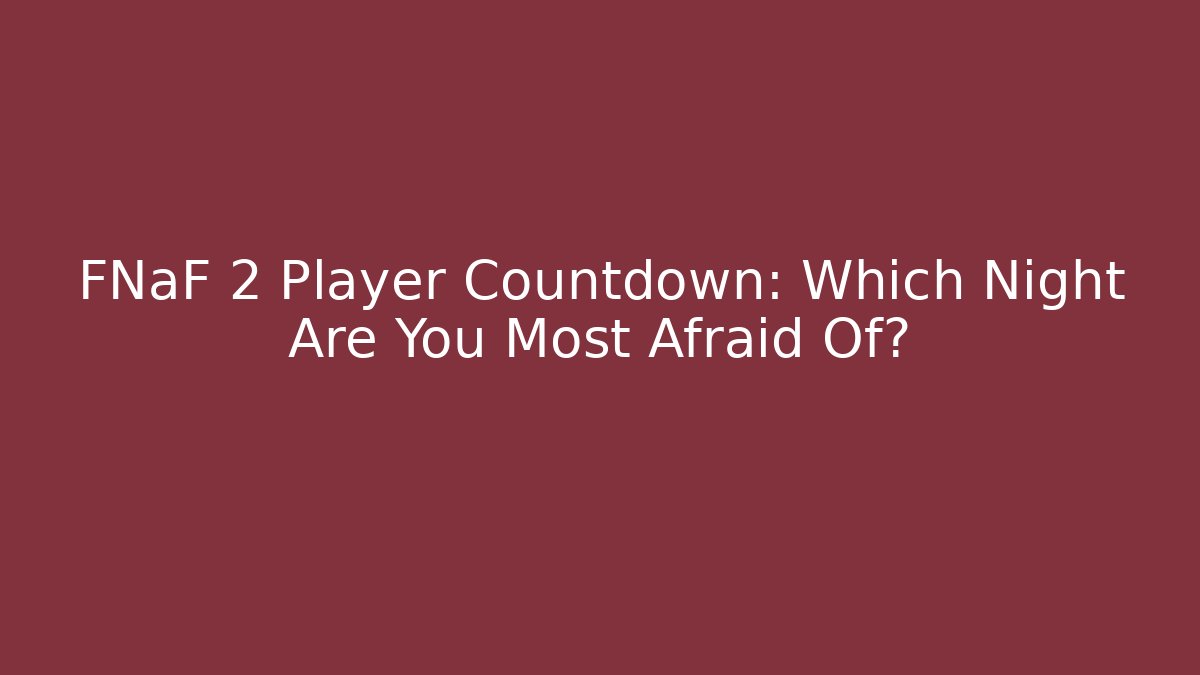 FNaF 2 Player Countdown: Which Night Are You Most Afraid Of?