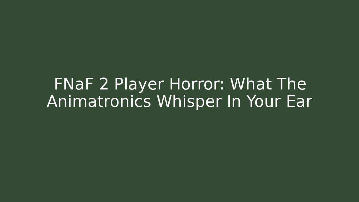 FNaF 2 Player Horror: What The Animatronics Whisper In Your Ear