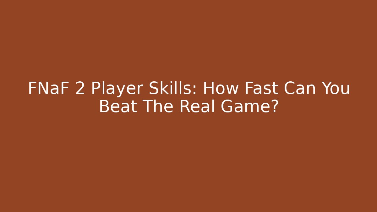 FNaF 2 Player Skills: How Fast Can You Beat The Real Game? - Critter Realm