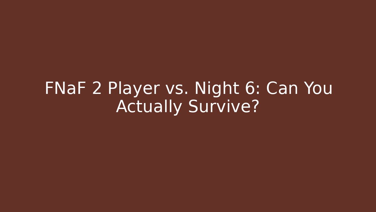 FNaF 2 Player vs. Night 6: Can You Actually Survive?