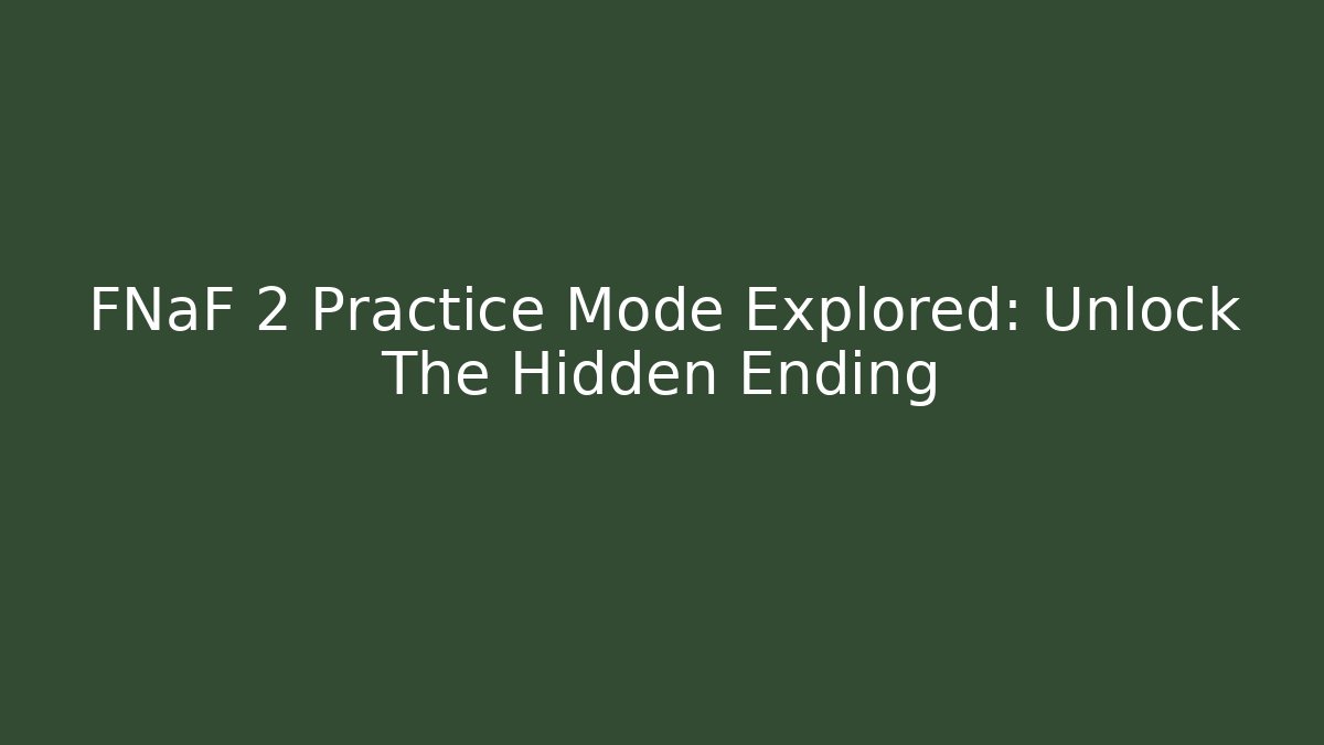FNaF 2 Practice Mode Explored: Unlock The Hidden Ending