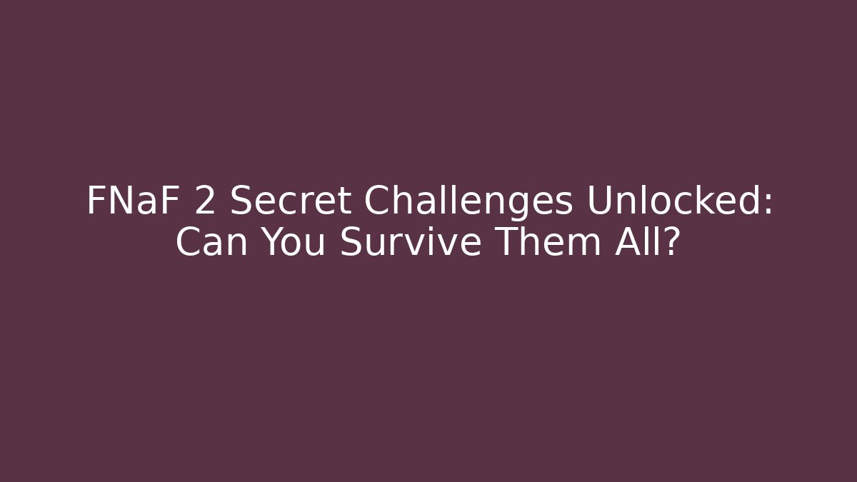 FNaF 2 Secret Challenges Unlocked: Can You Survive Them All?