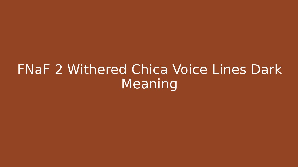 FNaF 2 Withered Chica Voice Lines Dark Meaning - Critter Realm