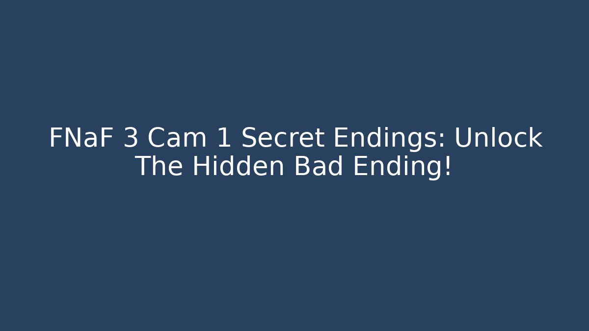 FNaF 3 Cam 1 Secret Endings: Unlock The Hidden Bad Ending!