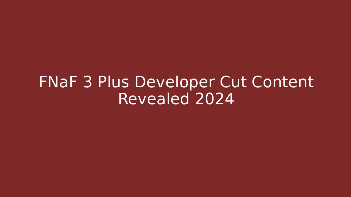FNaF 3 Plus Developer Cut Content Revealed 2024