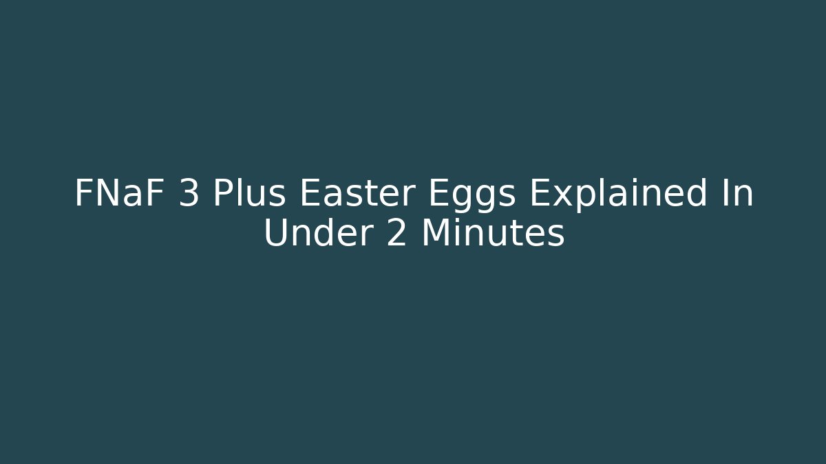 FNaF 3 Plus Easter Eggs Explained In Under 2 Minutes - Critter Realm