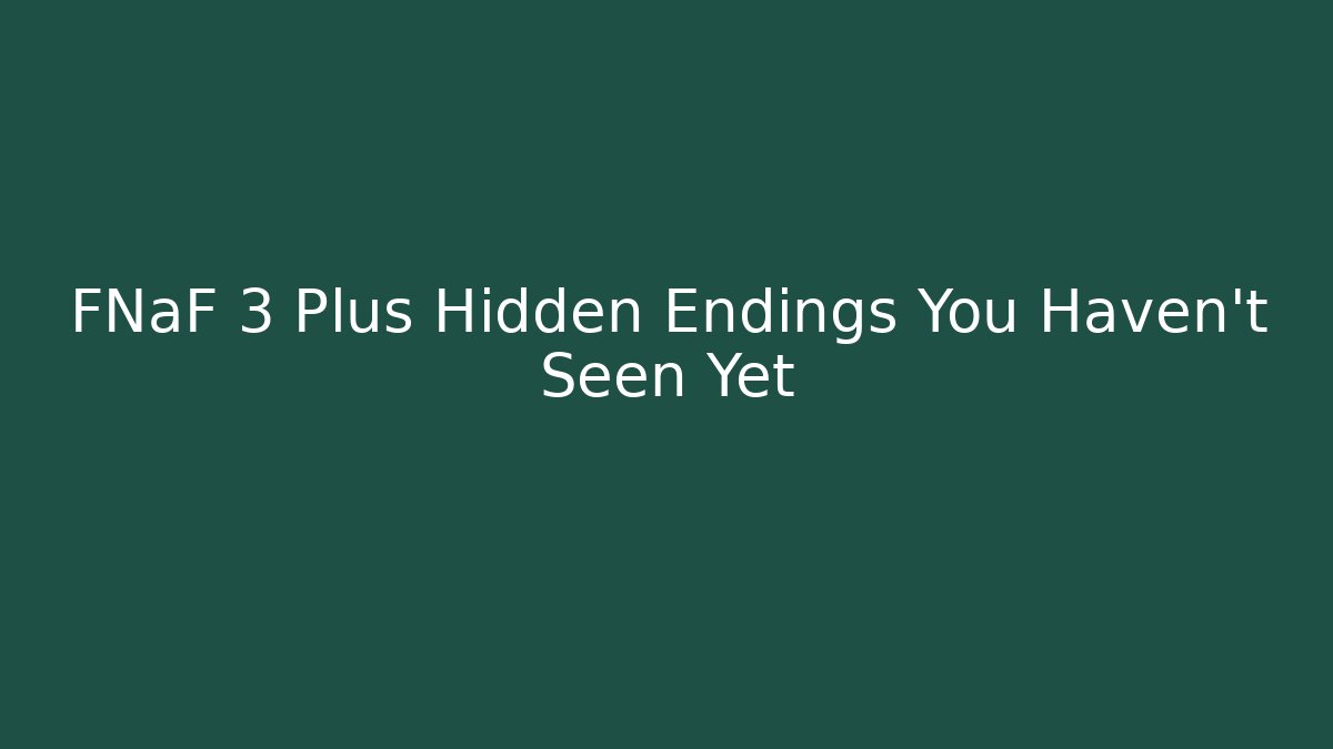 FNaF 3 Plus Hidden Endings You Haven't Seen Yet