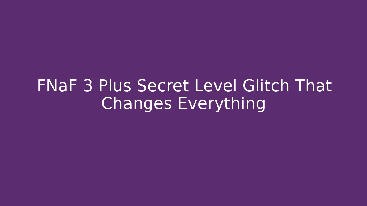 FNaF 3 Plus Secret Level Glitch That Changes Everything
