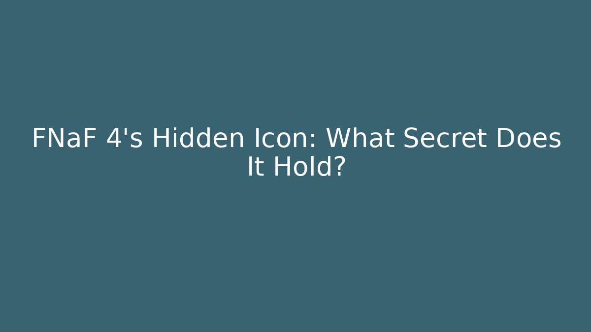 FNaF 4's Hidden Icon: What Secret Does It Hold?