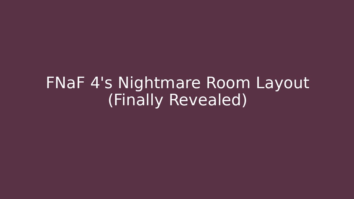 FNaF 4's Nightmare Room Layout (Finally Revealed)