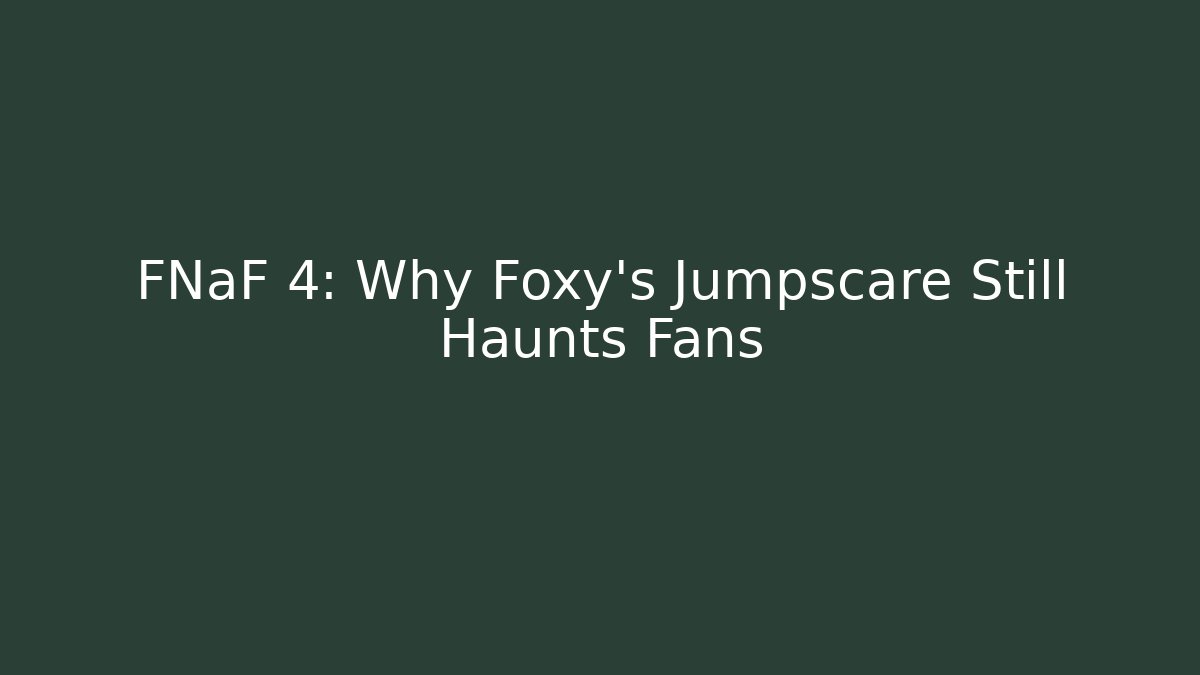 FNaF 4: Why Foxy's Jumpscare Still Haunts Fans