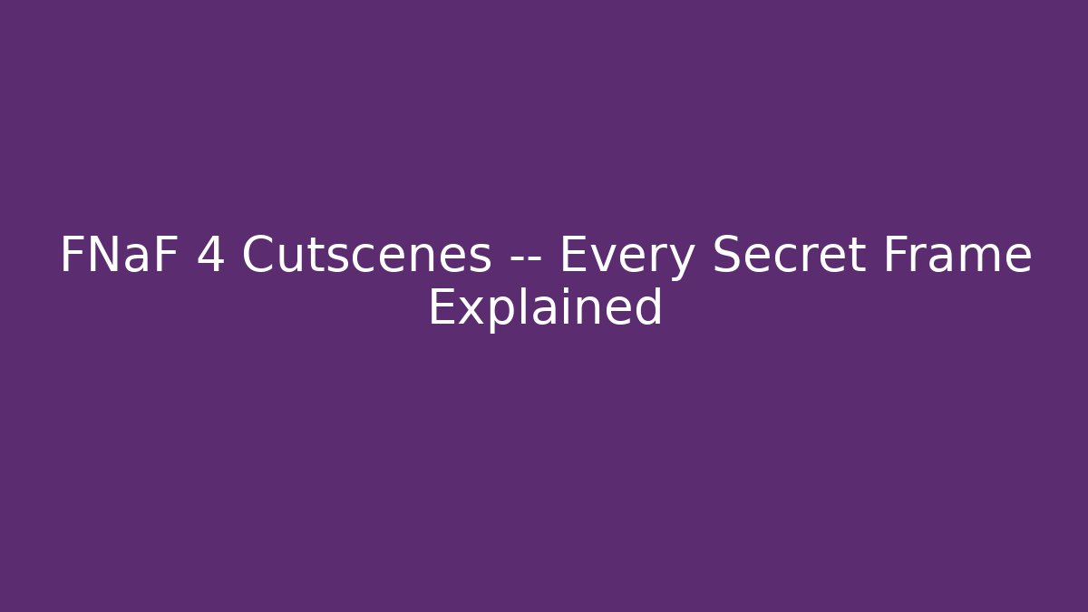FNaF 4 Cutscenes — Every Secret Frame Explained