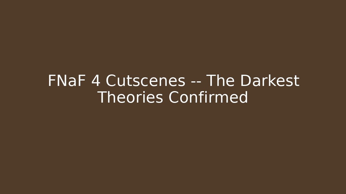 FNaF 4 Cutscenes — The Darkest Theories Confirmed