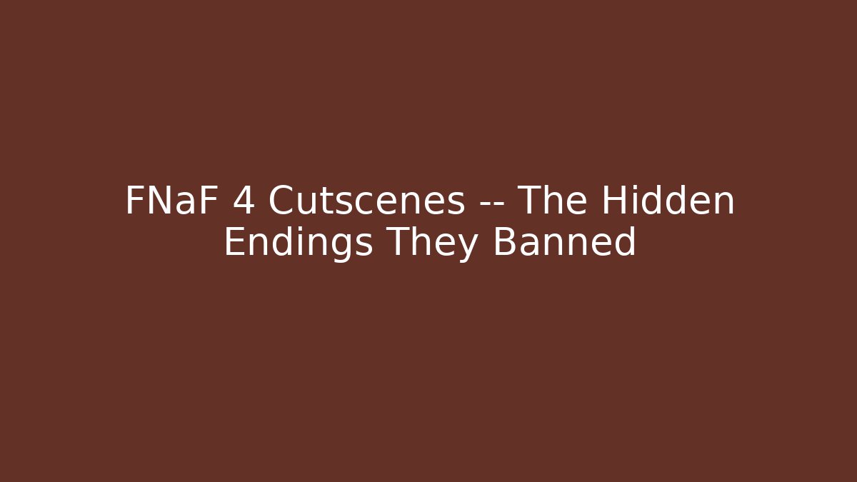 FNaF 4 Cutscenes — The Hidden Endings They Banned