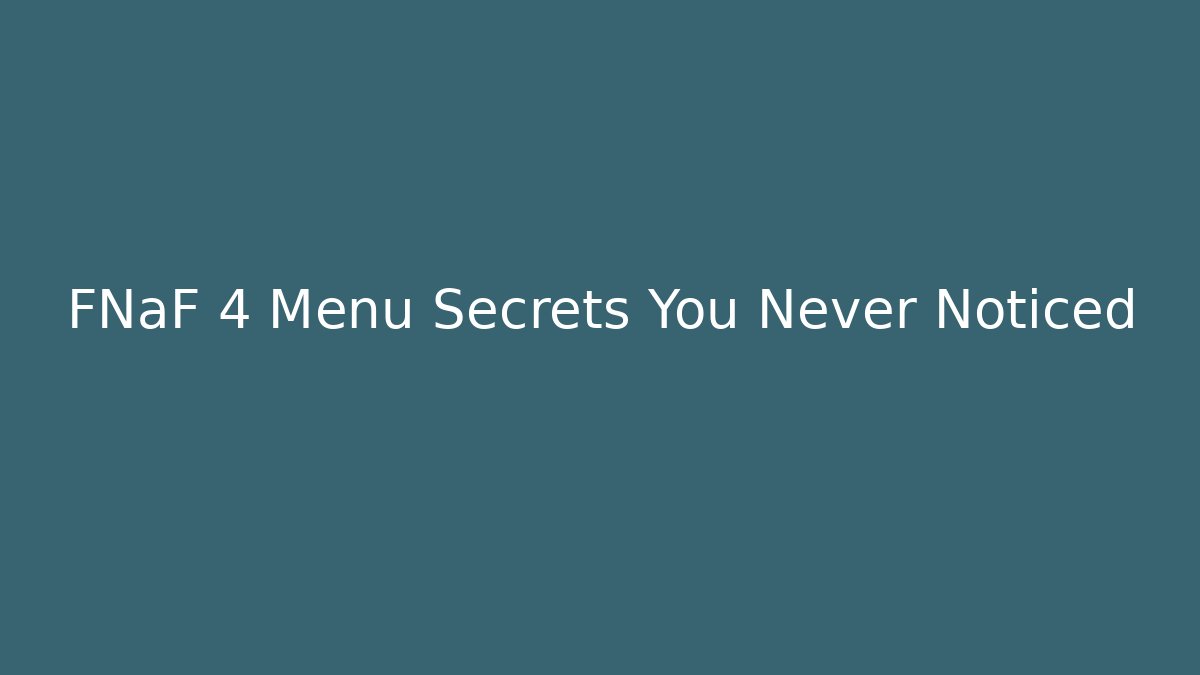 FNaF 4 Menu Secrets You Never Noticed