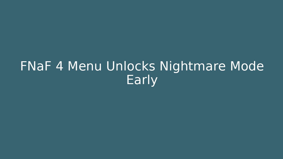 FNaF 4 Menu Unlocks Nightmare Mode Early