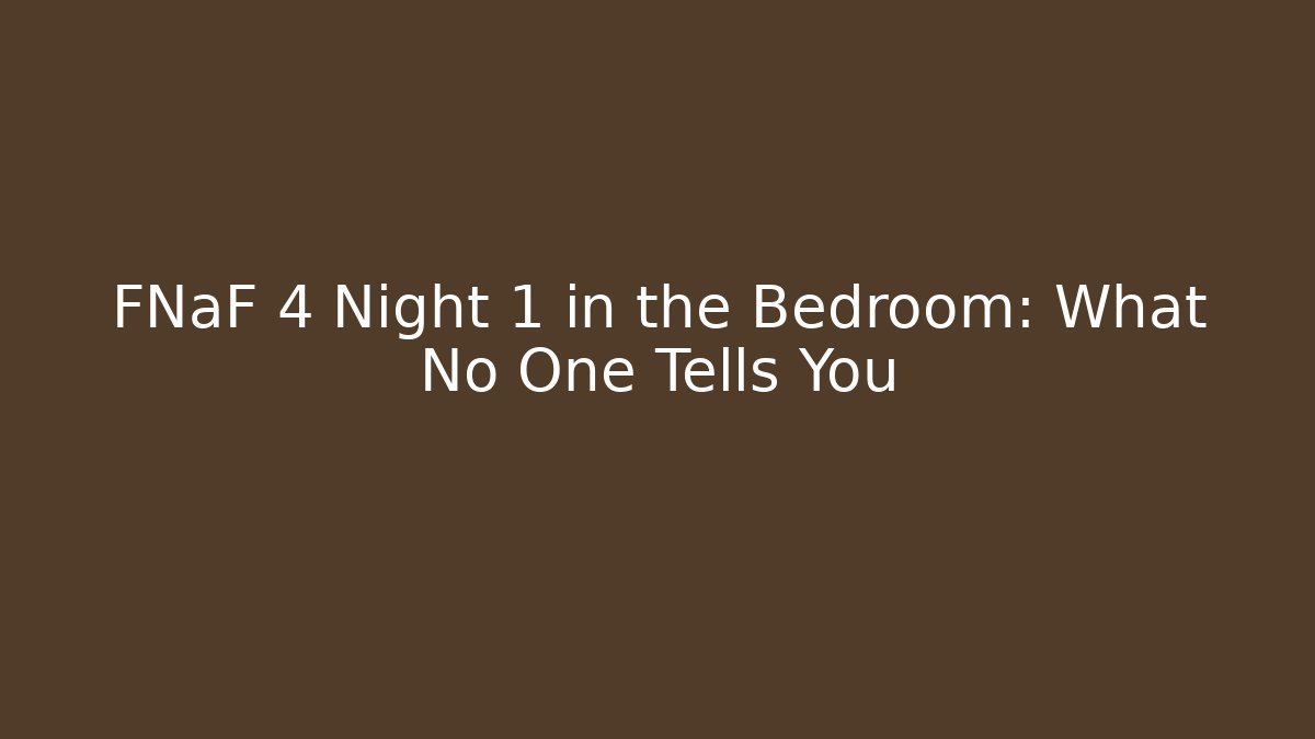 FNaF 4 Night 1 in the Bedroom: What No One Tells You