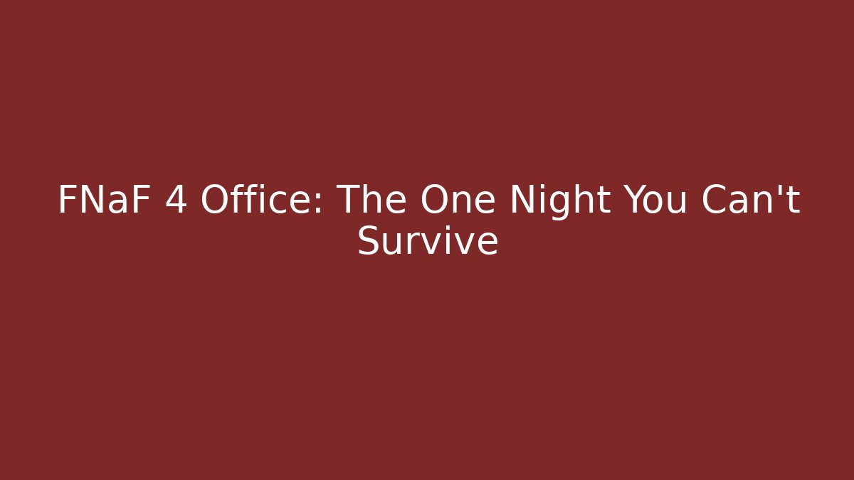 FNaF 4 Office: The One Night You Can't Survive - Critter Realm