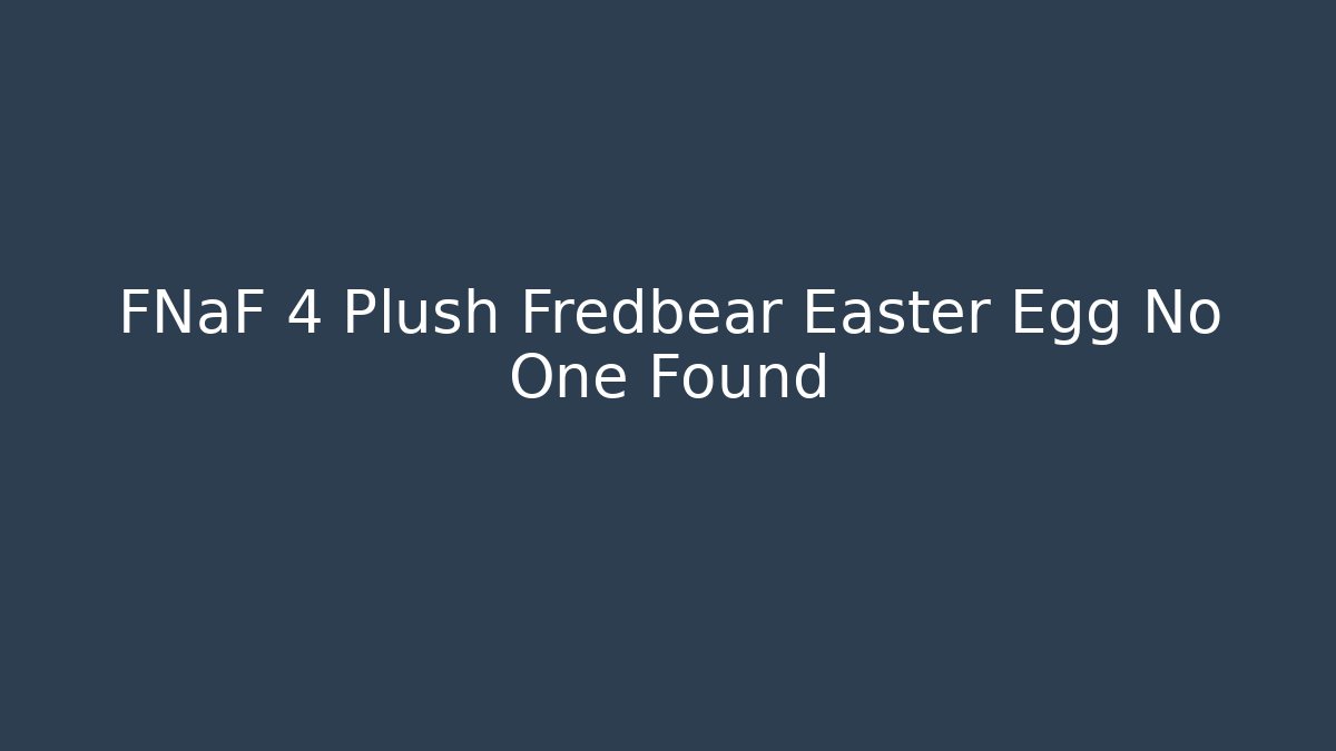 FNaF 4 Plush Fredbear Easter Egg No One Found