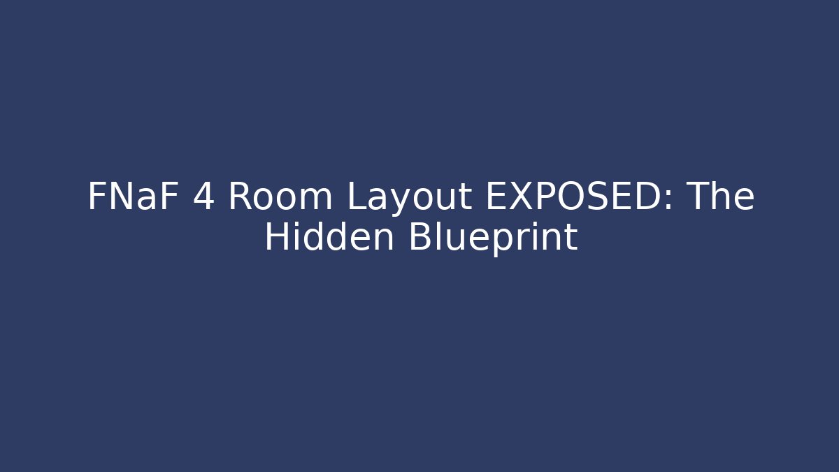 FNaF 4 Room Layout EXPOSED: The Hidden Blueprint - Critter Realm
