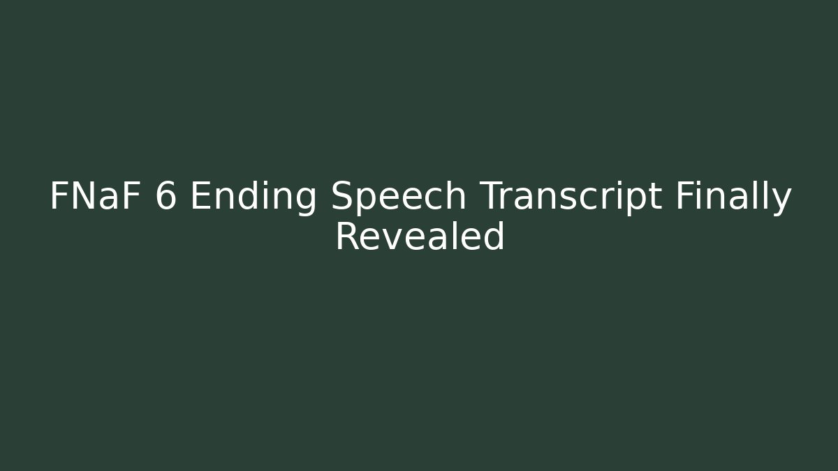 FNaF 6 Ending Speech Transcript Finally Revealed