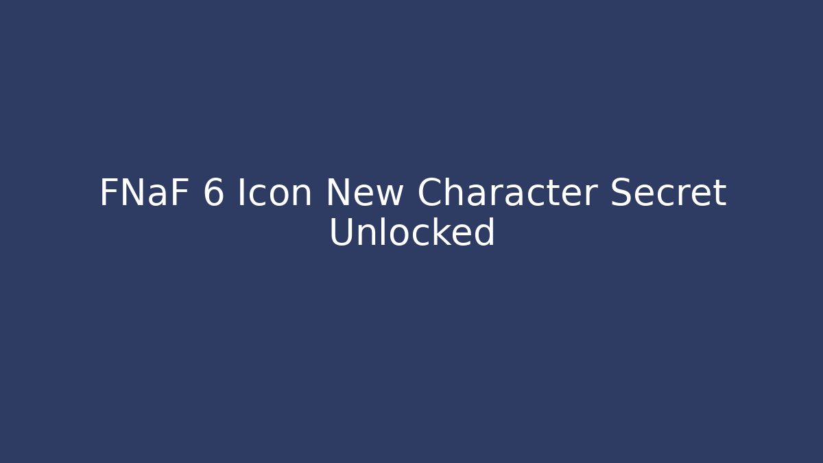 FNaF 6 Icon New Character Secret Unlocked