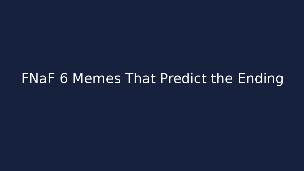 FNaF 6 Memes That Predict the Ending