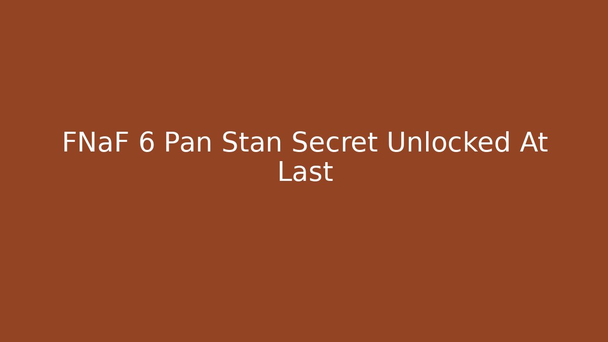 FNaF 6 Pan Stan Secret Unlocked At Last