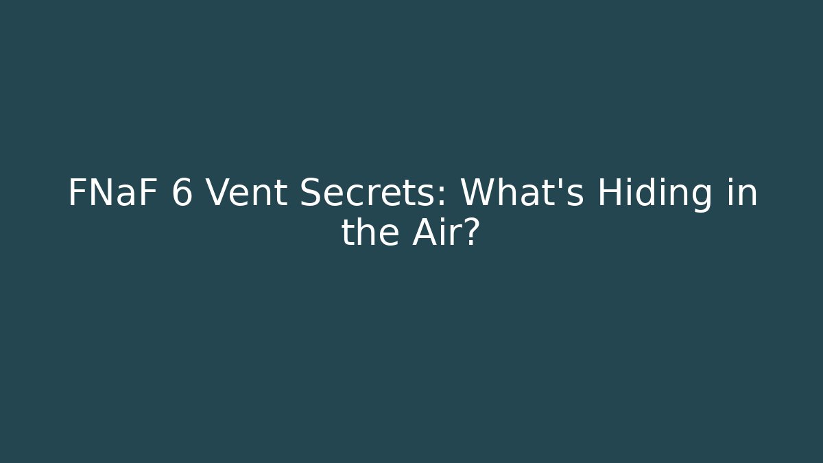 FNaF 6 Vent Secrets: What's Hiding in the Air?