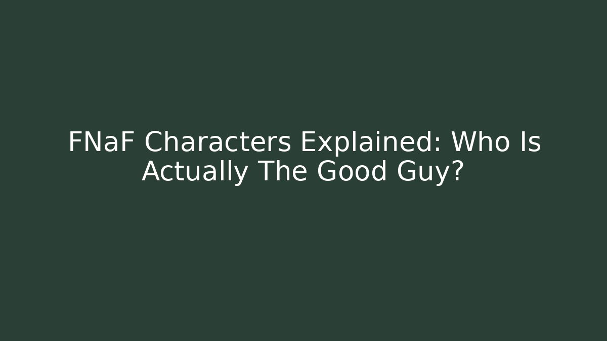 FNaF Characters Explained: Who Is Actually The Good Guy? - Critter Realm