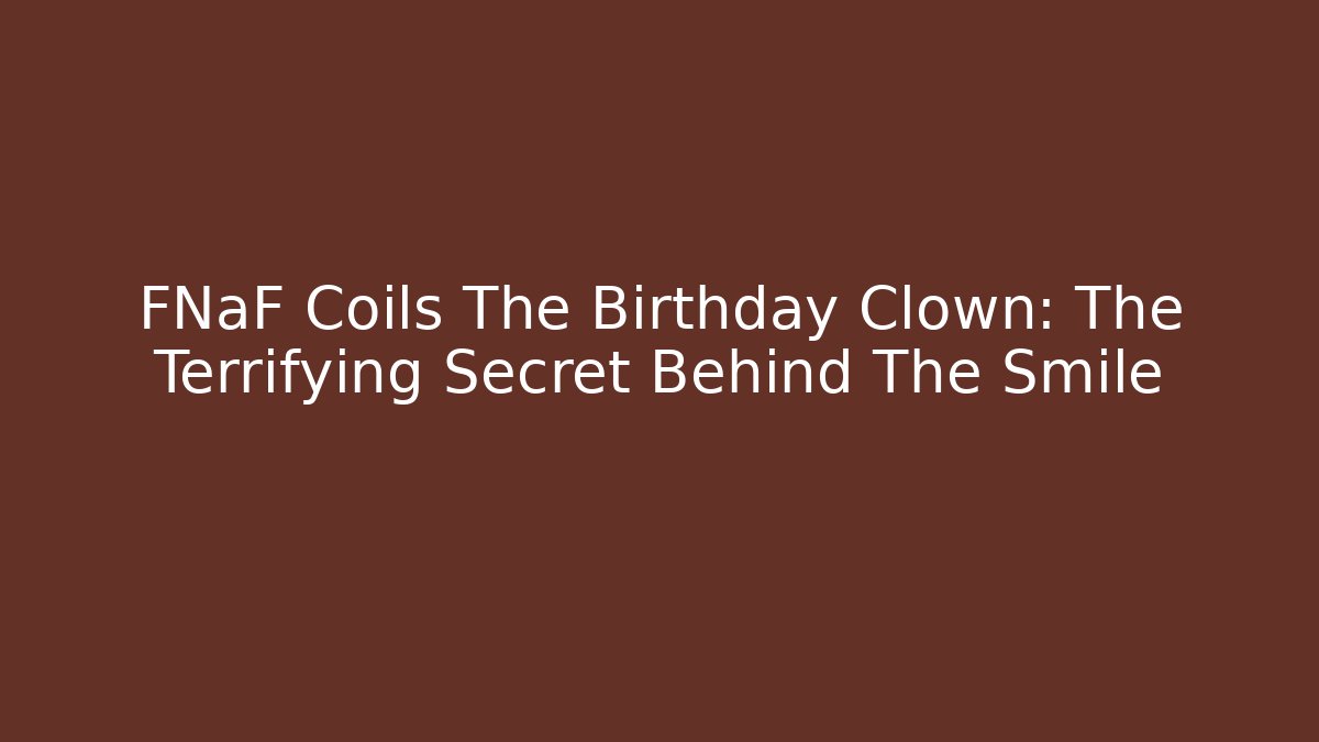 FNaF Coils The Birthday Clown: The Terrifying Secret Behind The Smile
