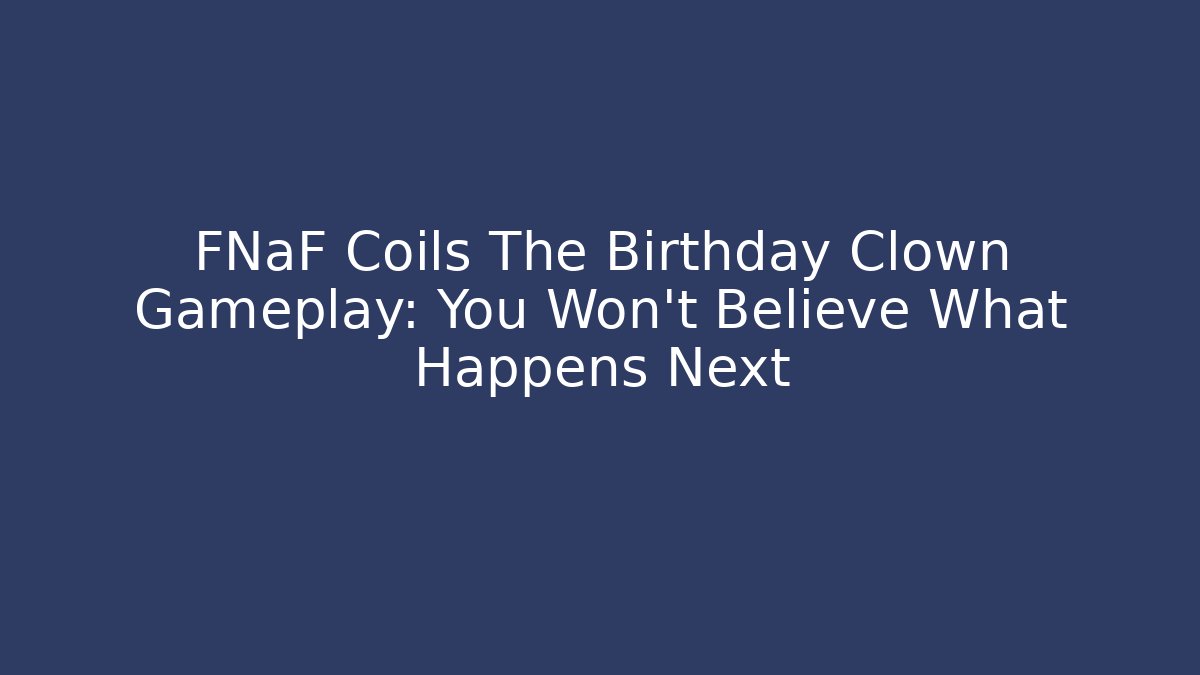 FNaF Coils The Birthday Clown Gameplay: You Won't Believe What Happens Next