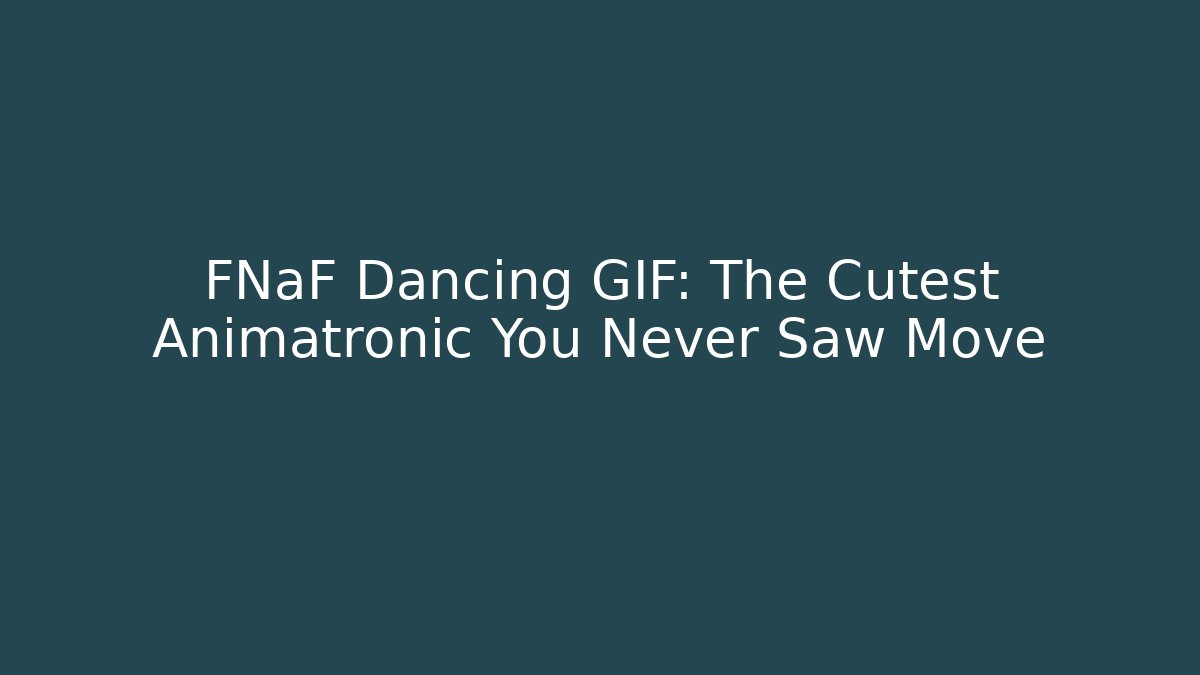 FNaF Dancing GIF: The Cutest Animatronic You Never Saw Move