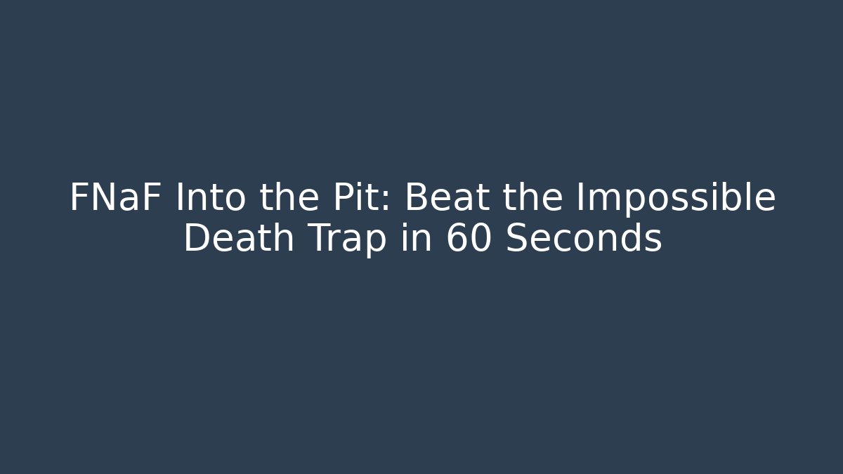 FNaF Into the Pit: Beat the Impossible Death Trap in 60 Seconds
