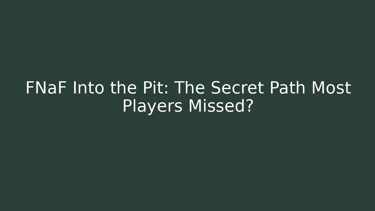 FNaF Into the Pit: The Secret Path Most Players Missed?